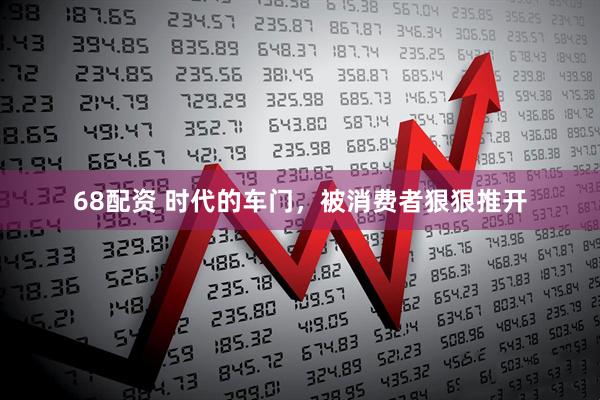 68配资 时代的车门，被消费者狠狠推开